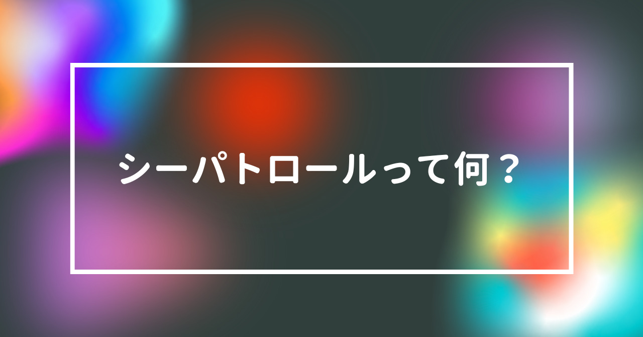 シーパトロールって何？〜ちょっとやりすぎ？！海を守るパウパト新部隊！〜 | パウフェクトガイド